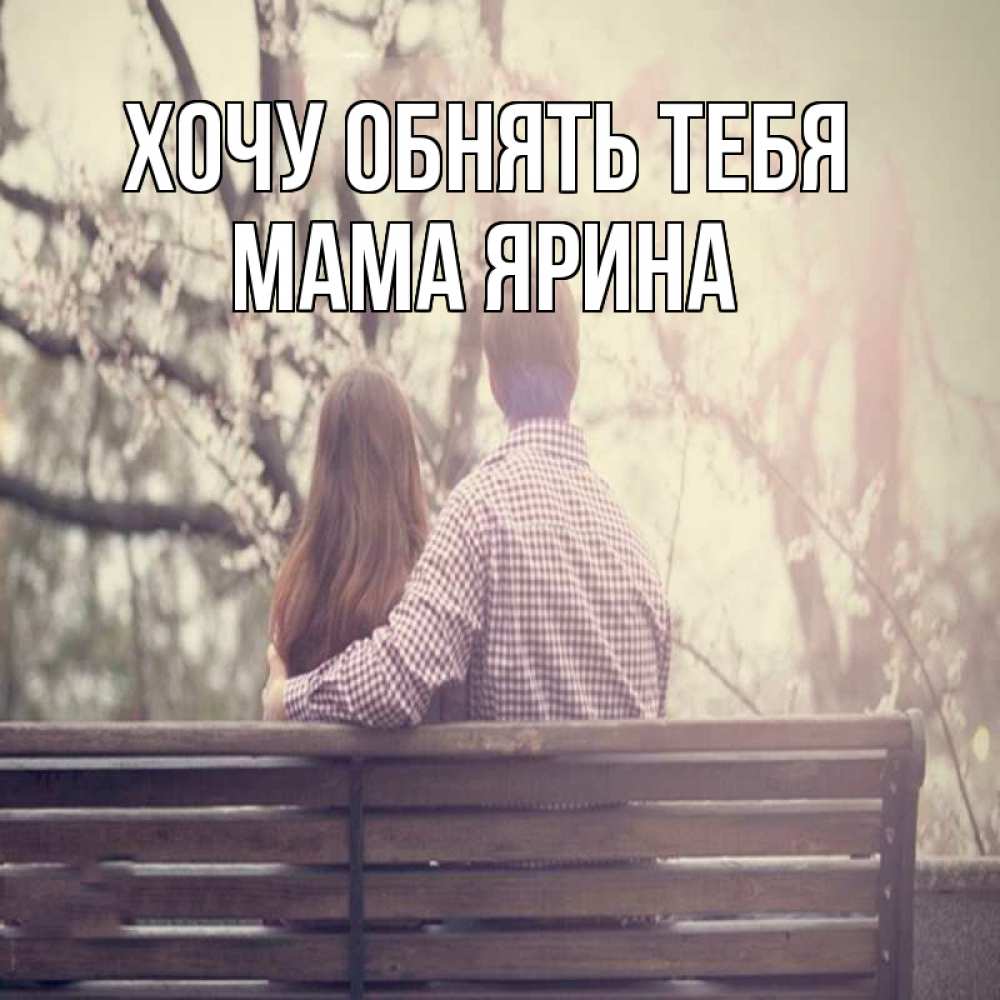 Открытка на каждый день с именем, Мама-Ярина Хочу обнять тебя цветут деревья весна Прикольная открытка с пожеланием онлайн скачать бесплатно 