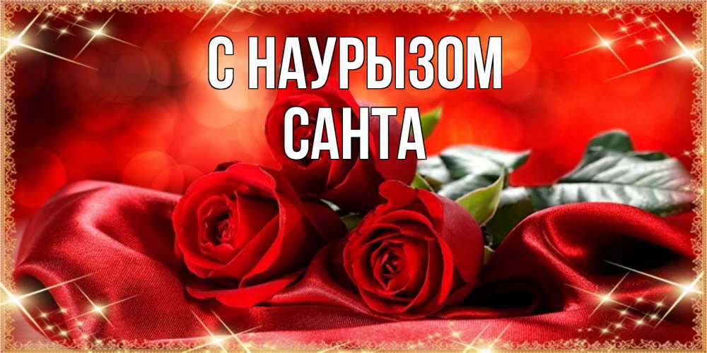Открытка на каждый день с именем, Санта С наурызом открытка красного цвета с розами на праздник весны наурыз Прикольная открытка с пожеланием онлайн скачать бесплатно 