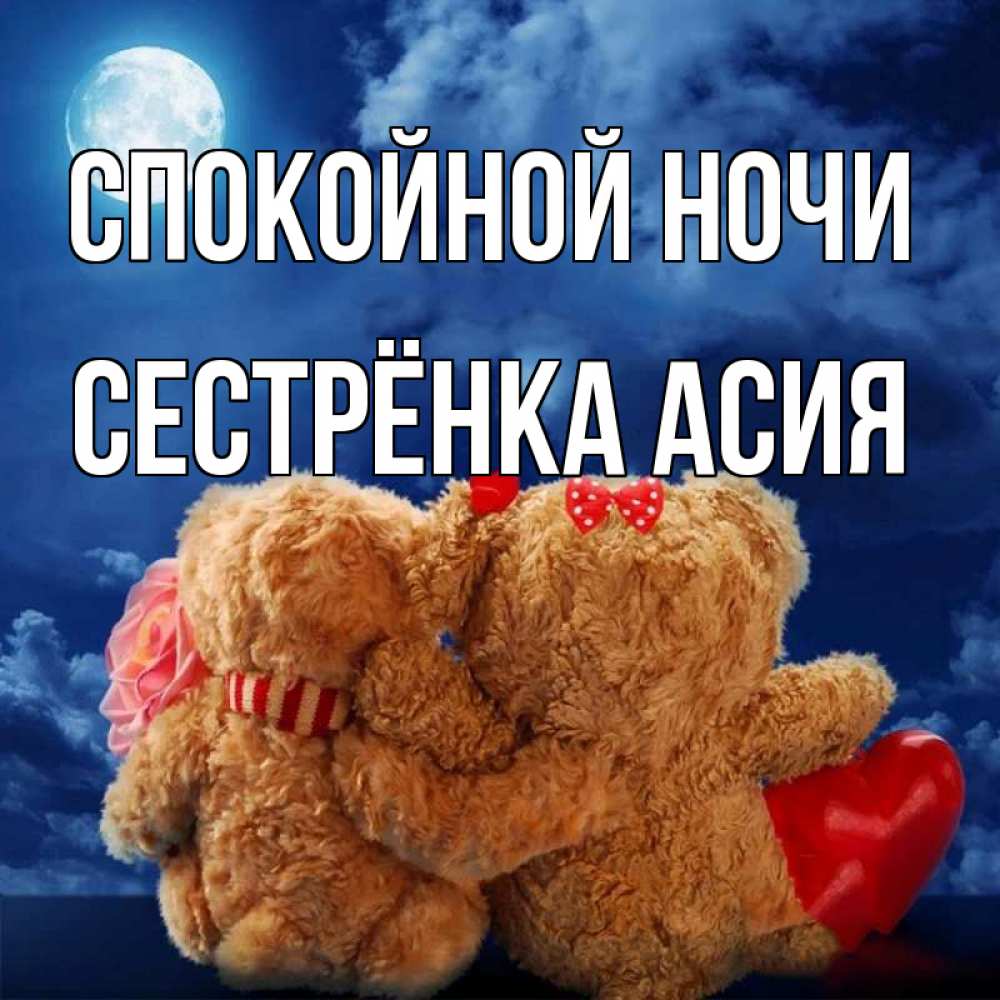Открытка на каждый день с именем, Сестрёнка-Асия Спокойной ночи плюшевые Прикольная открытка с пожеланием онлайн скачать бесплатно 