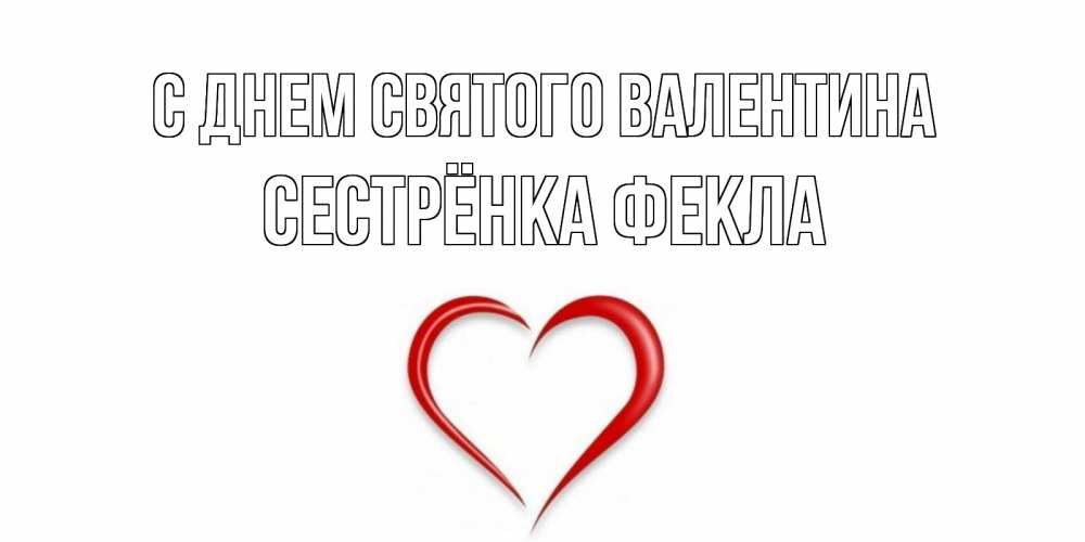 Открытка на каждый день с именем, Сестрёнка-Фекла С днем Святого Валентина сердечко красное Прикольная открытка с пожеланием онлайн скачать бесплатно 