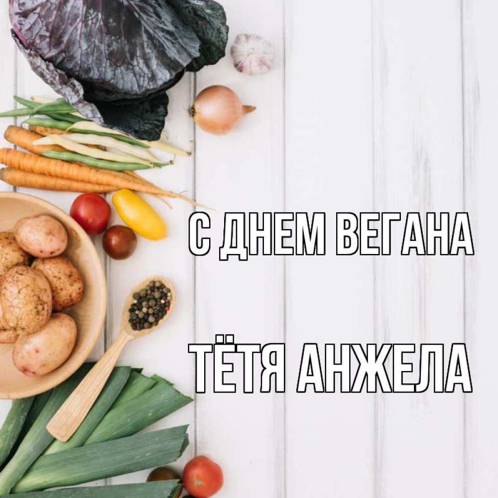 Открытка на каждый день с именем, Тётя-Анжела С днем вегана день вегана Прикольная открытка с пожеланием онлайн скачать бесплатно 