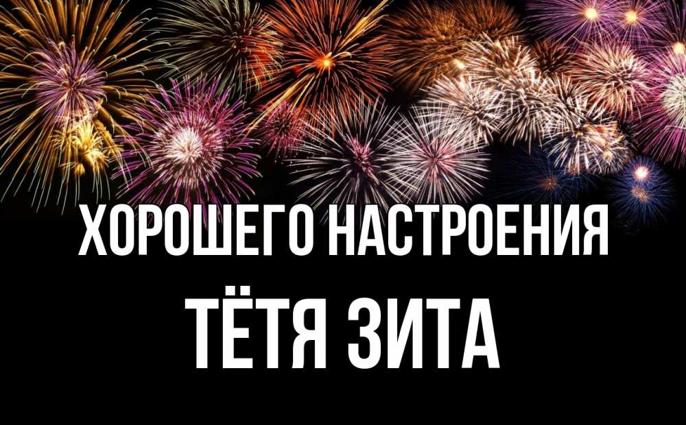 Открытка на каждый день с именем, Тётя-Зита Хорошего настроения Фейрверг 1 Прикольная открытка с пожеланием онлайн скачать бесплатно 