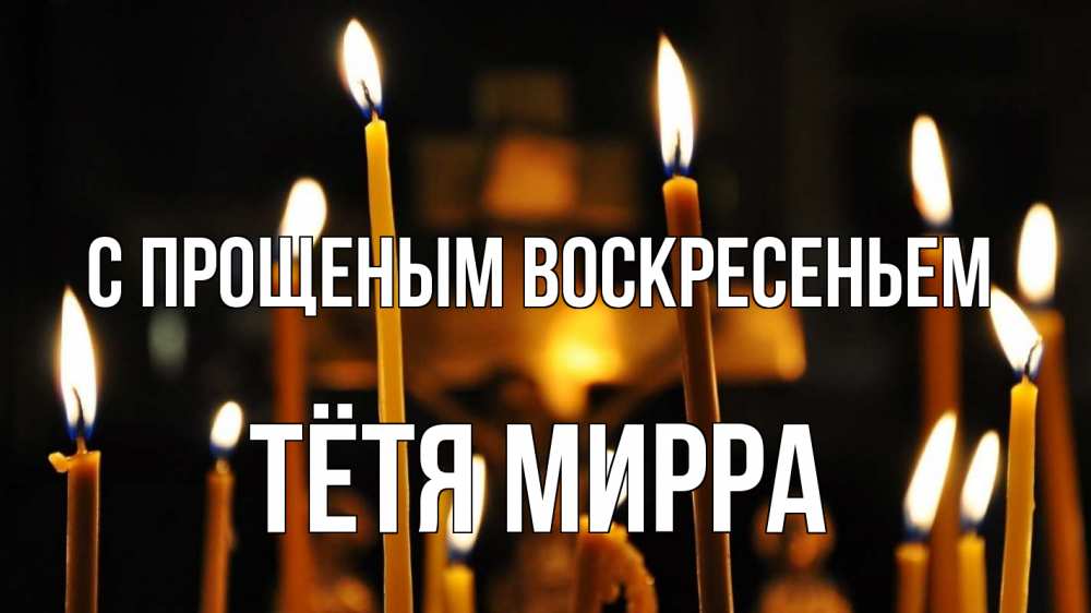 Открытка на каждый день с именем, Тётя-Мирра С прощеным воскресеньем свечи Прикольная открытка с пожеланием онлайн скачать бесплатно 