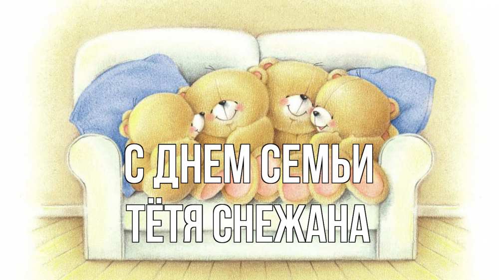 Открытка на каждый день с именем, Тётя-Снежана С днем семьи с днем семьи Прикольная открытка с пожеланием онлайн скачать бесплатно 