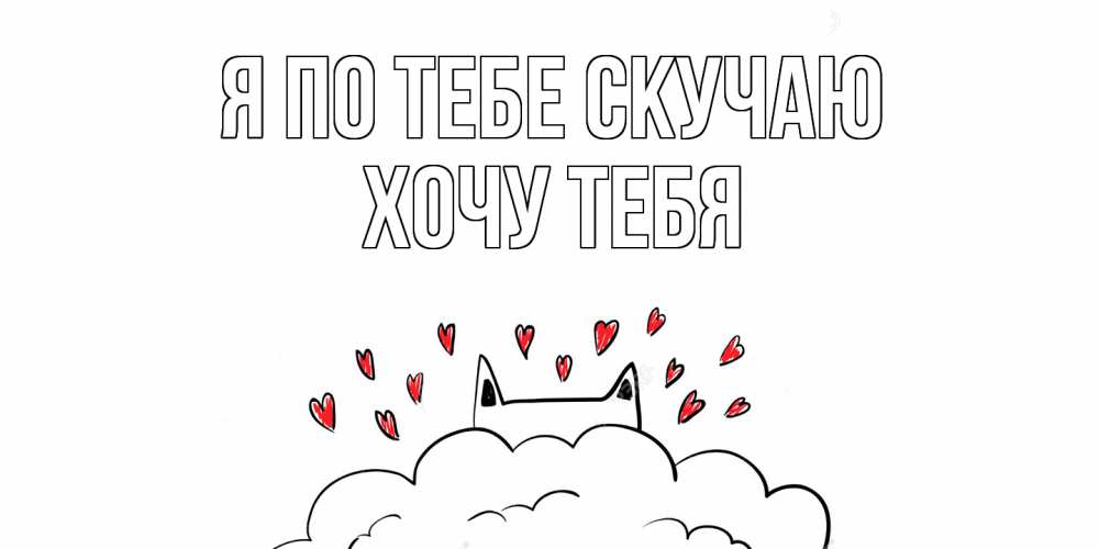 Открытка на каждый день с именем, Хочу-тебя Я по тебе скучаю котик скучает по тебе очень с сердечками Прикольная открытка с пожеланием онлайн скачать бесплатно 