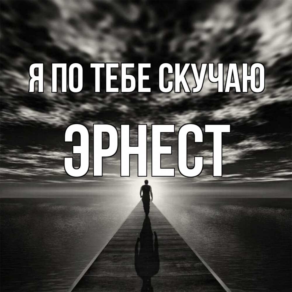 Открытка на каждый день с именем, Эрнест Я по тебе скучаю к тебе Прикольная открытка с пожеланием онлайн скачать бесплатно 