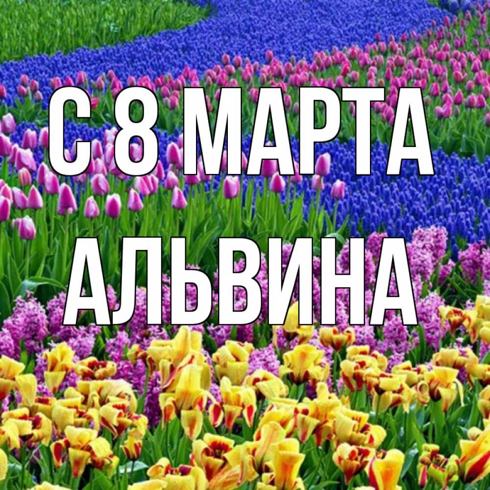Открытка на каждый день с именем, Альвина С 8 марта цветы Прикольная открытка с пожеланием онлайн скачать бесплатно 