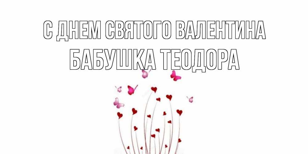 Открытка на каждый день с именем, Бабушка-Теодора С днем Святого Валентина валентинку подписать онлайн на день всех влюбленных Прикольная открытка с пожеланием онлайн скачать бесплатно 