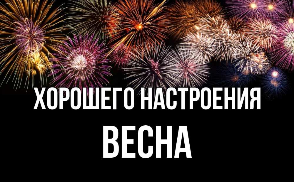 Открытка на каждый день с именем, Весна Хорошего настроения Фейрверг 1 Прикольная открытка с пожеланием онлайн скачать бесплатно 