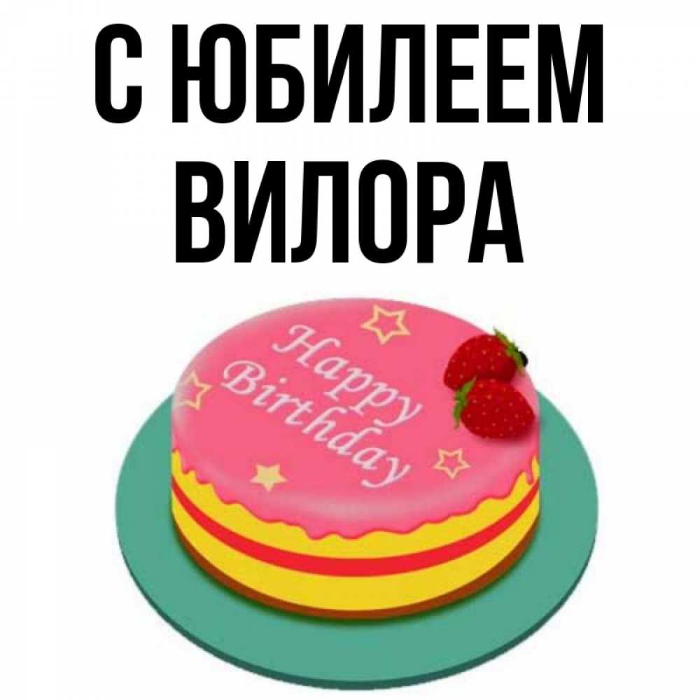 Открытка на каждый день с именем, Вилора С юбилеем торт, клубника, днюха Прикольная открытка с пожеланием онлайн скачать бесплатно 