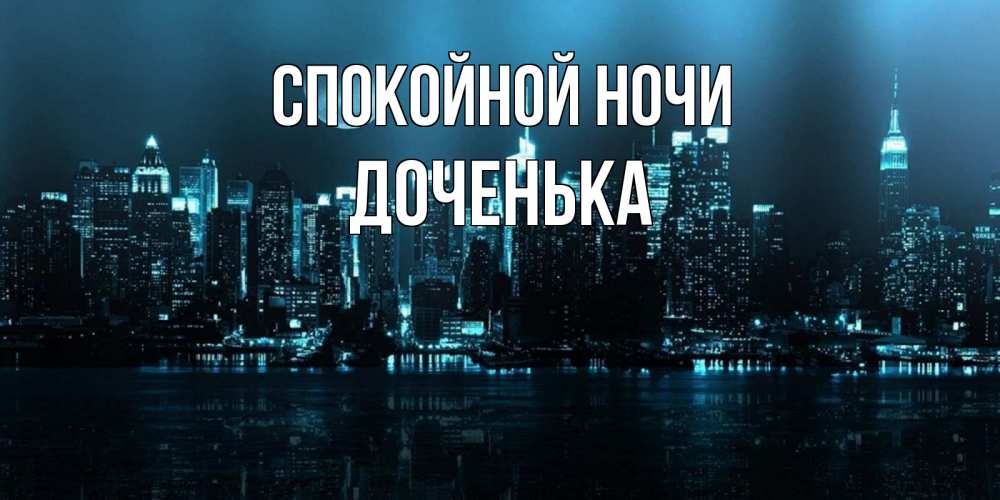 Открытка на каждый день с именем, ДОЧЕНЬКА Спокойной ночи городской пейзаж Прикольная открытка с пожеланием онлайн скачать бесплатно 