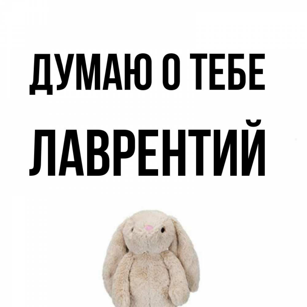 Открытка на каждый день с именем, Лаврентий Думаю о тебе открытки с текстами и подписями Прикольная открытка с пожеланием онлайн скачать бесплатно 
