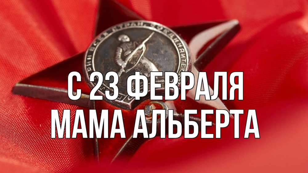 Открытка на каждый день с именем, Мама-Альберта С 23 февраля 23 февраля Прикольная открытка с пожеланием онлайн скачать бесплатно 