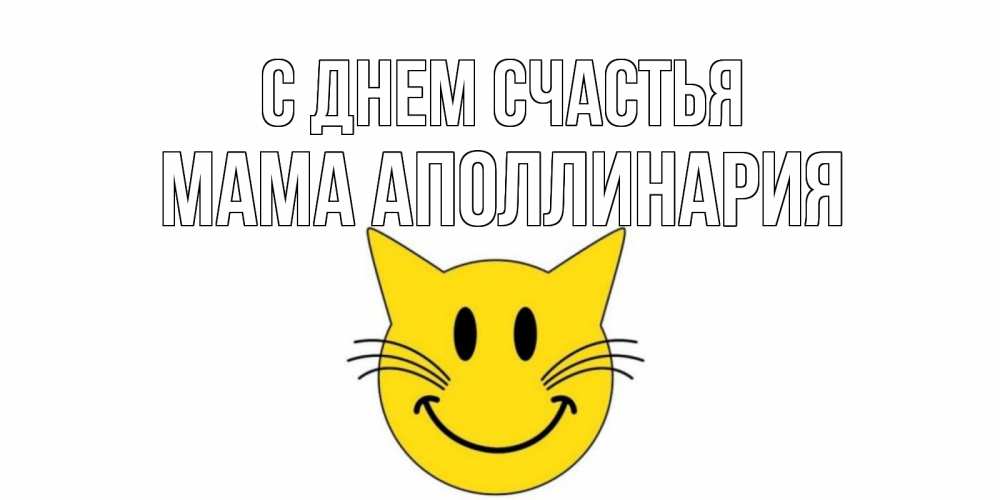 Открытка на каждый день с именем, Мама-Аполлинария С днем счастья кот, улыбка Прикольная открытка с пожеланием онлайн скачать бесплатно 