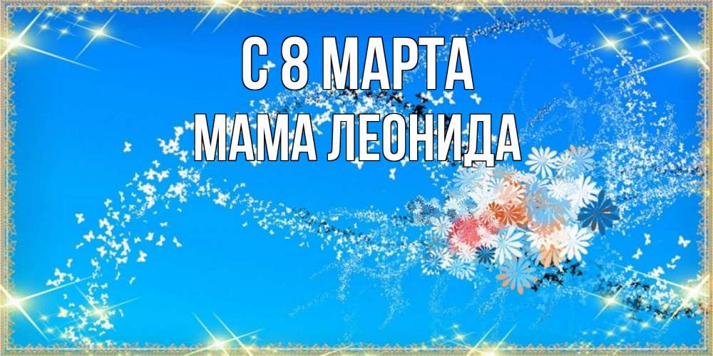 Открытка на каждый день с именем, Мама-Леонида С 8 марта открытка с подписью к международному женскому дню Прикольная открытка с пожеланием онлайн скачать бесплатно 