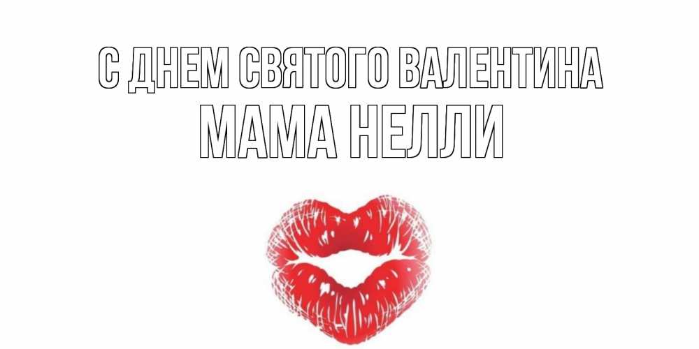 Открытка на каждый день с именем, Мама-Нелли С днем Святого Валентина поцелуй на валентинке с именем Прикольная открытка с пожеланием онлайн скачать бесплатно 