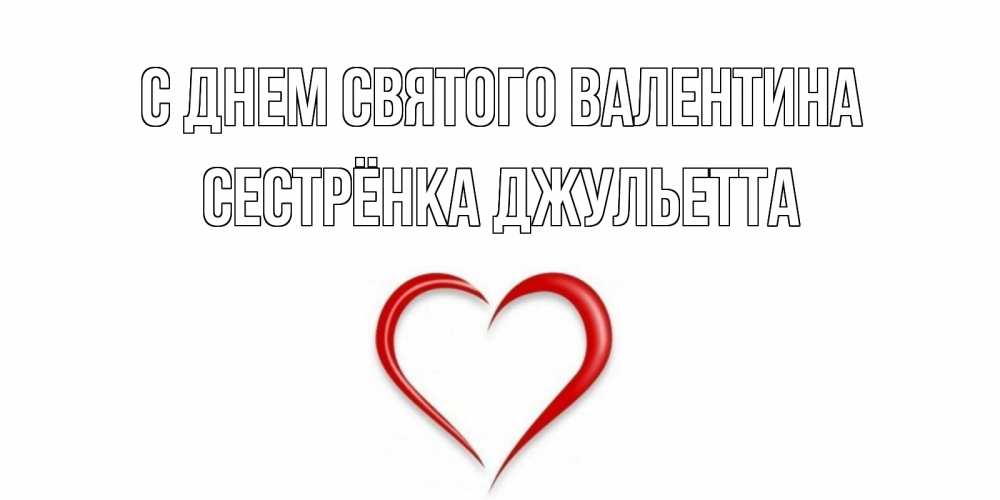 Открытка на каждый день с именем, Сестрёнка-Джульетта С днем Святого Валентина сердечко красное Прикольная открытка с пожеланием онлайн скачать бесплатно 