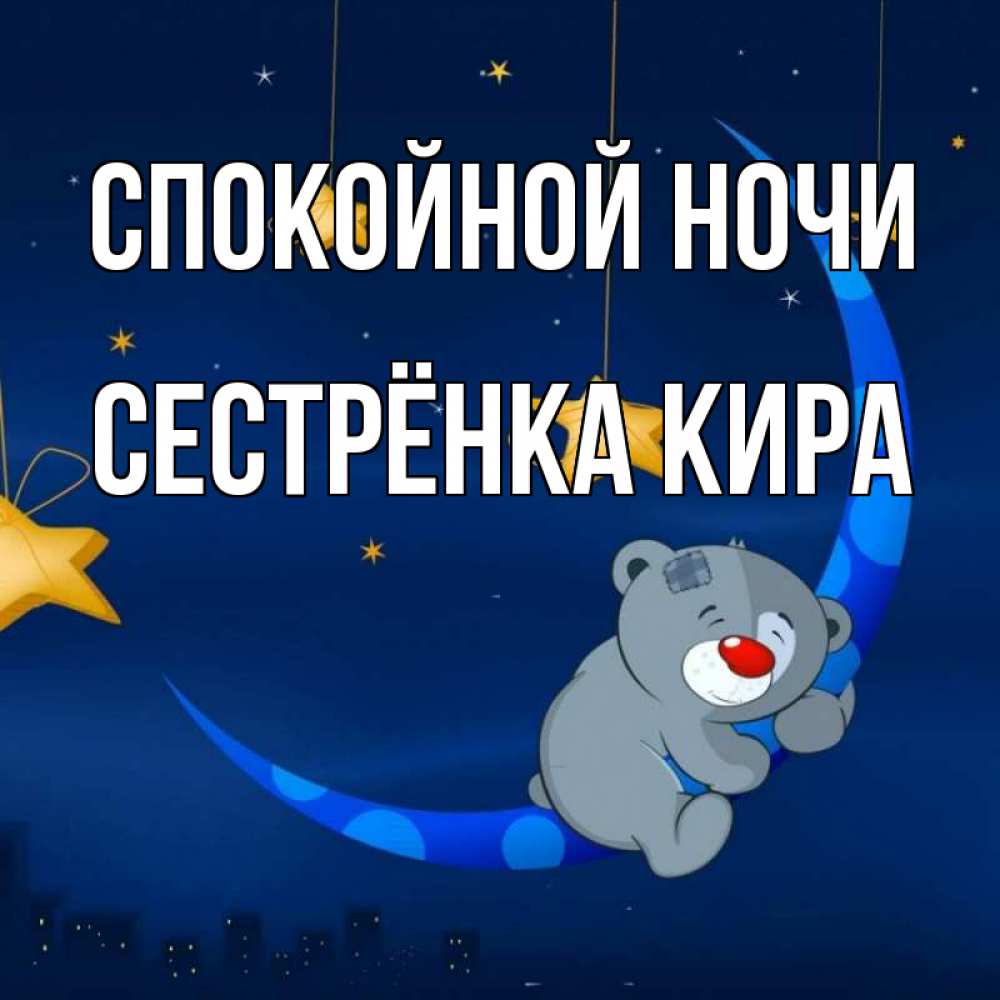 Открытка на каждый день с именем, Сестрёнка-Кира Спокойной ночи над городом Прикольная открытка с пожеланием онлайн скачать бесплатно 