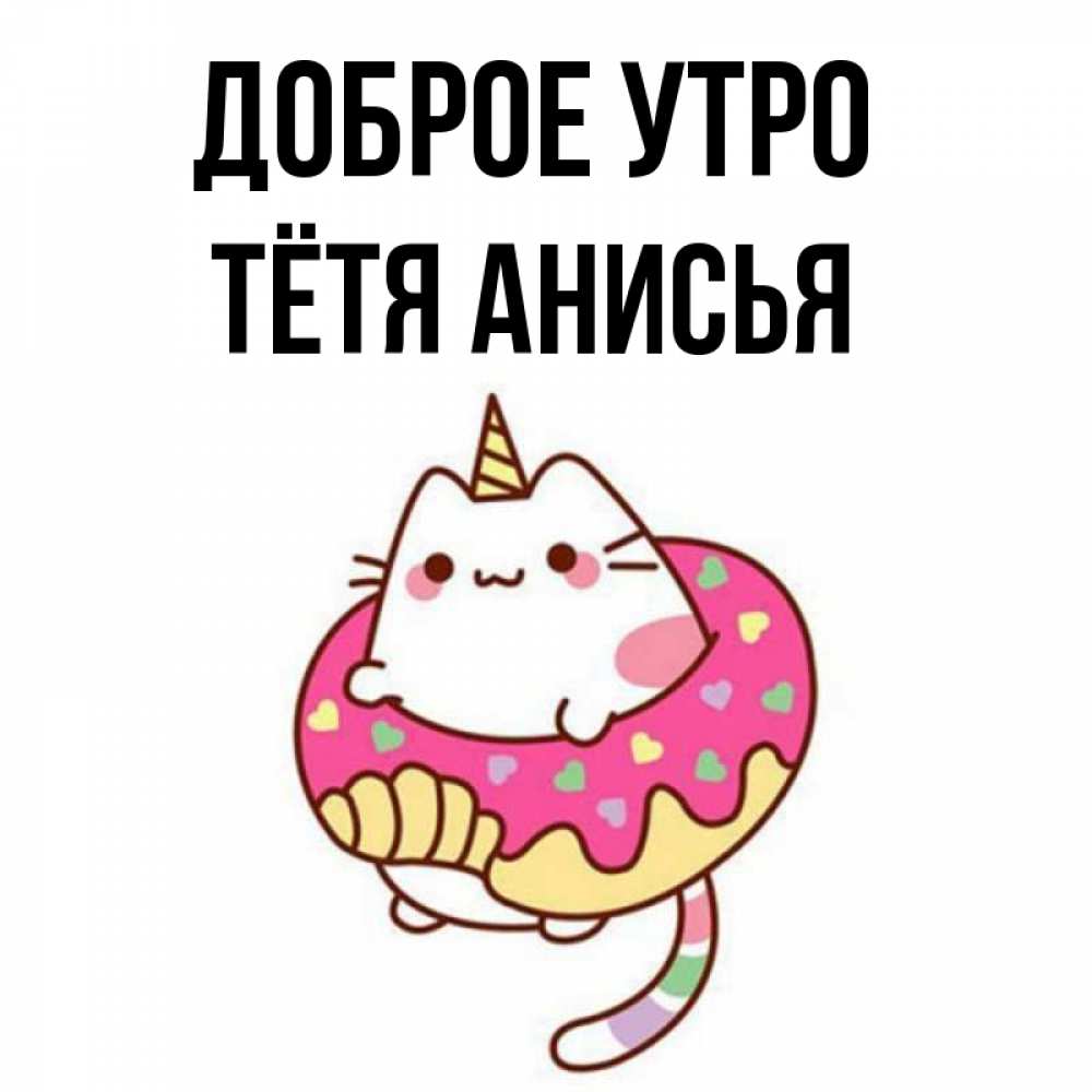 Открытка на каждый день с именем, Тётя-Анисья Доброе утро кот в бублике Прикольная открытка с пожеланием онлайн скачать бесплатно 