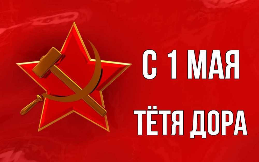 Открытка на каждый день с именем, Тётя-Дора С 1 мая С 1 мая Прикольная открытка с пожеланием онлайн скачать бесплатно 