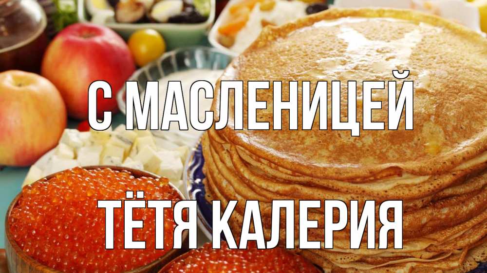 Открытка на каждый день с именем, Тётя-Калерия С масленицей блины Прикольная открытка с пожеланием онлайн скачать бесплатно 