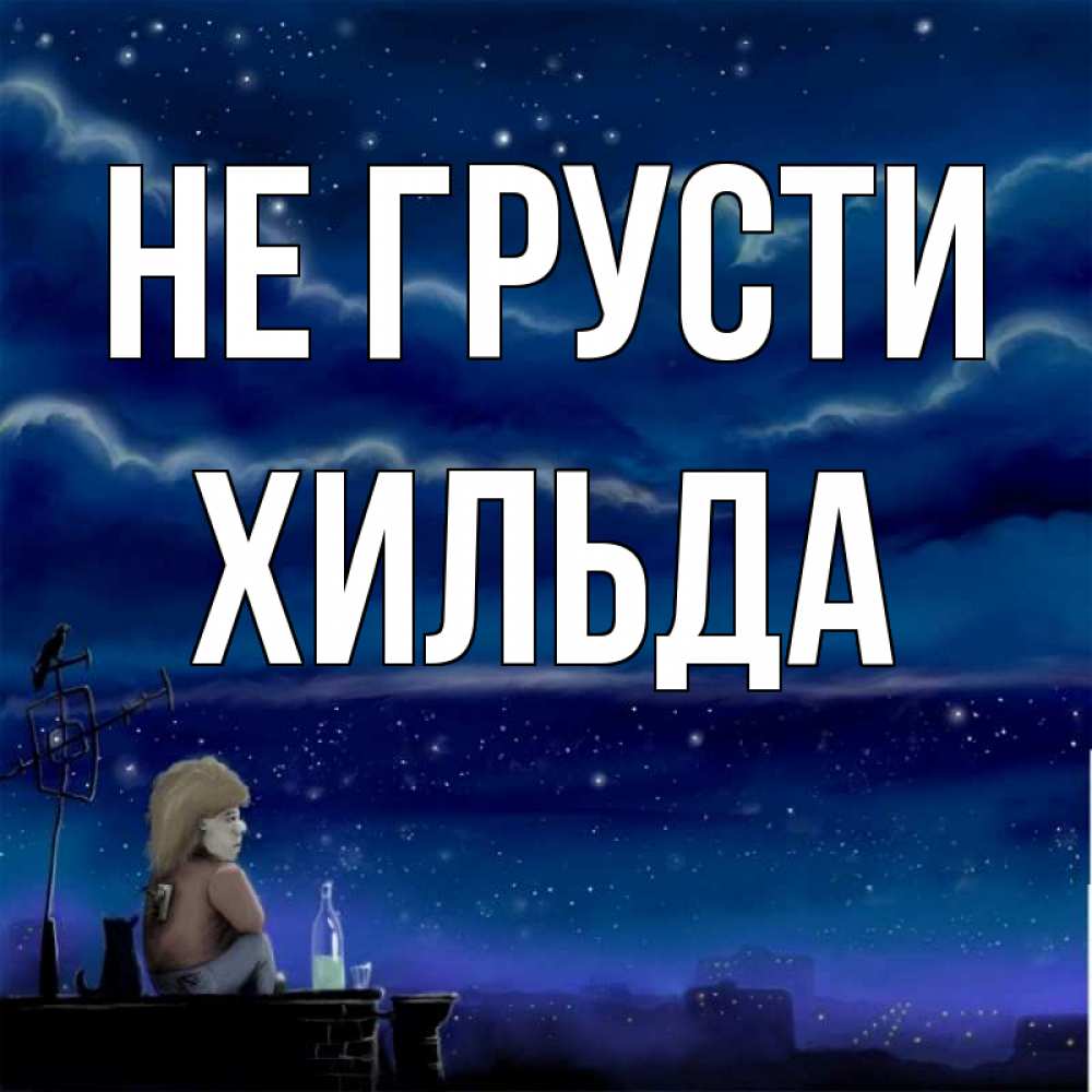 Открытка на каждый день с именем, Хильда Не грусти город с крыши Прикольная открытка с пожеланием онлайн скачать бесплатно 