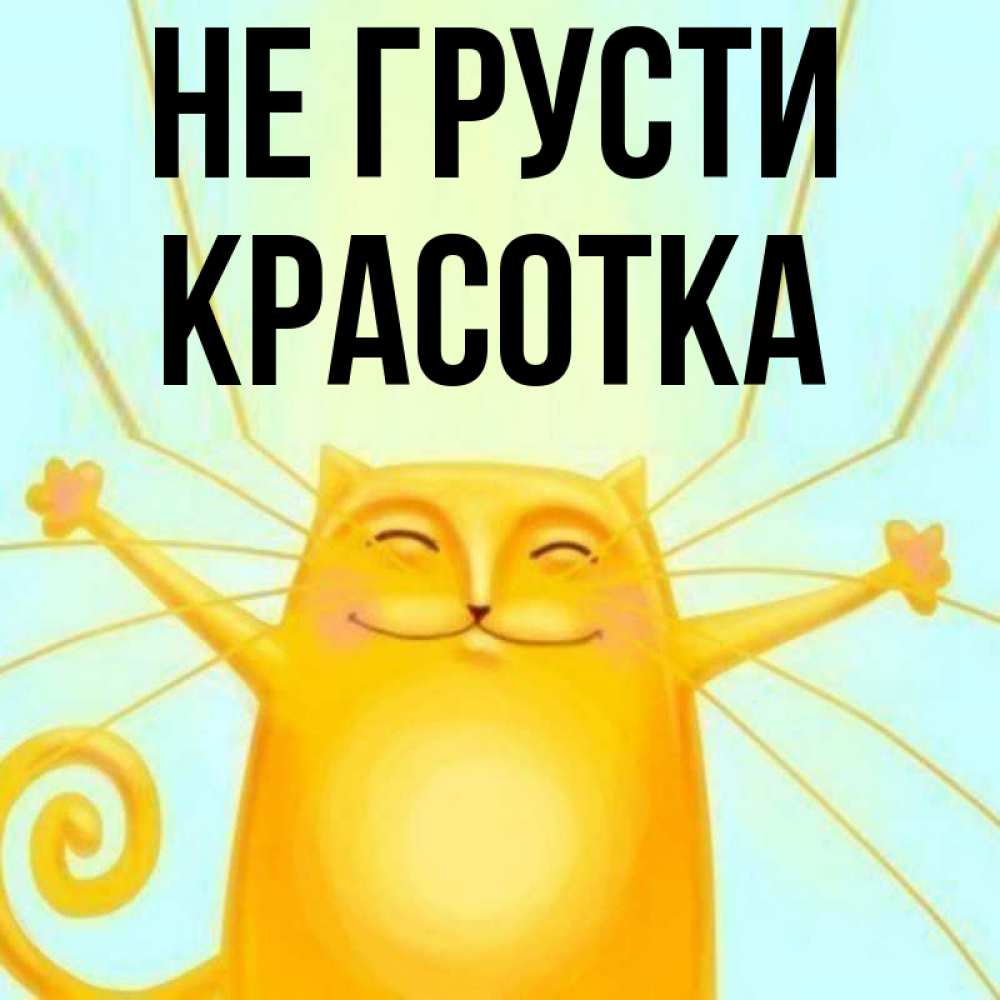 Открытка на каждый день с именем, красотка Не грусти обнимашки усатые Прикольная открытка с пожеланием онлайн скачать бесплатно 