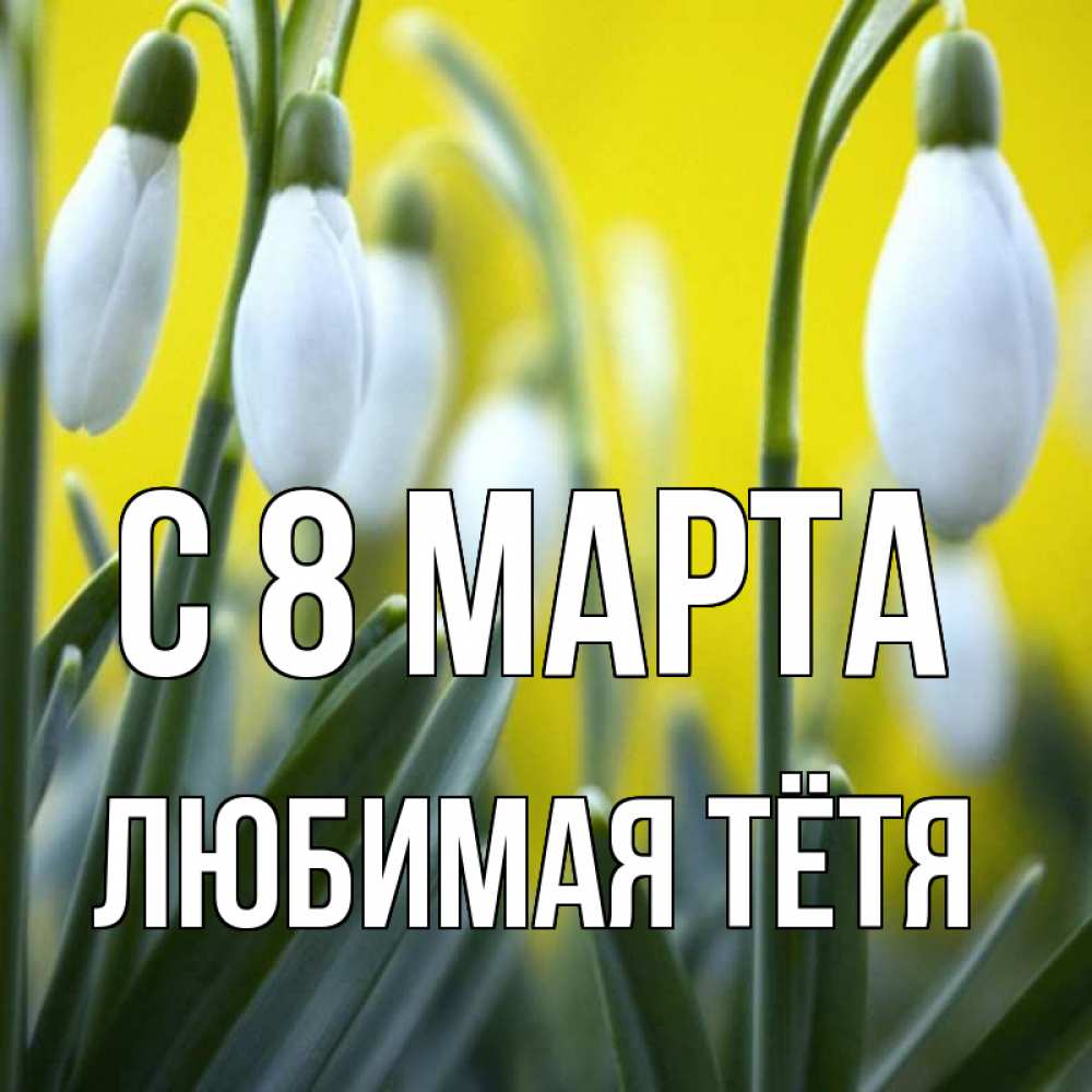 Картинка С 8 МАРТА, любимая Тётя