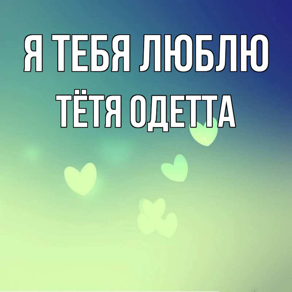 Открытка на каждый день с именем, Тётя-Одетта Я тебя люблю градиент синий Прикольная открытка с пожеланием онлайн скачать бесплатно 