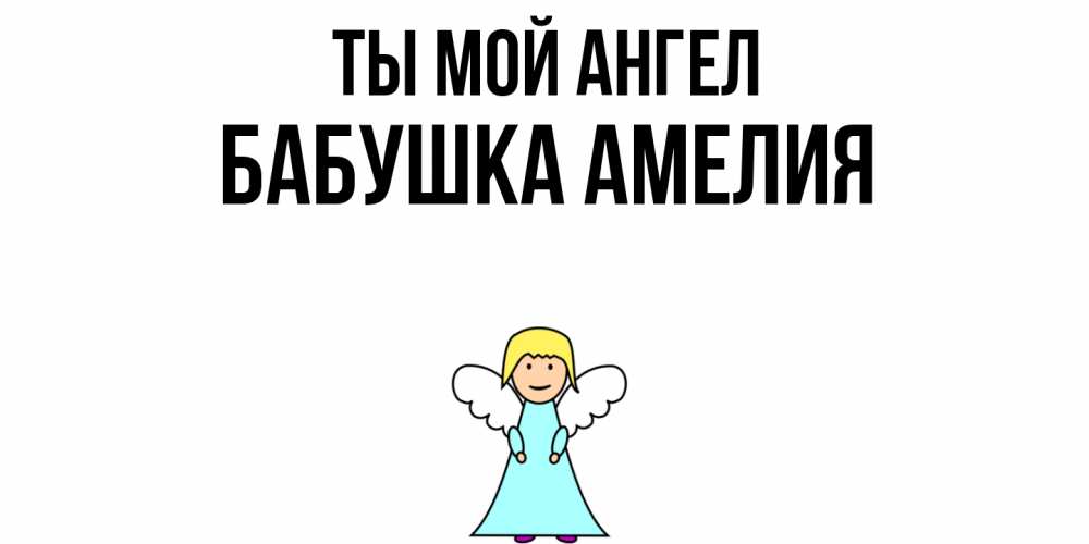 Открытка на каждый день с именем, Бабушка-Амелия Ты мой ангел ангел Прикольная открытка с пожеланием онлайн скачать бесплатно 