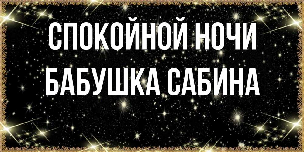 Открытка на каждый день с именем, Бабушка-Сабина Спокойной ночи засыпаем под звездами Прикольная открытка с пожеланием онлайн скачать бесплатно 