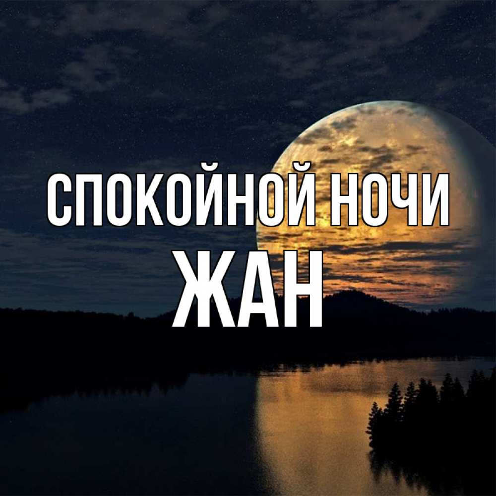 Открытка на каждый день с именем, Жан Спокойной ночи речка Прикольная открытка с пожеланием онлайн скачать бесплатно 