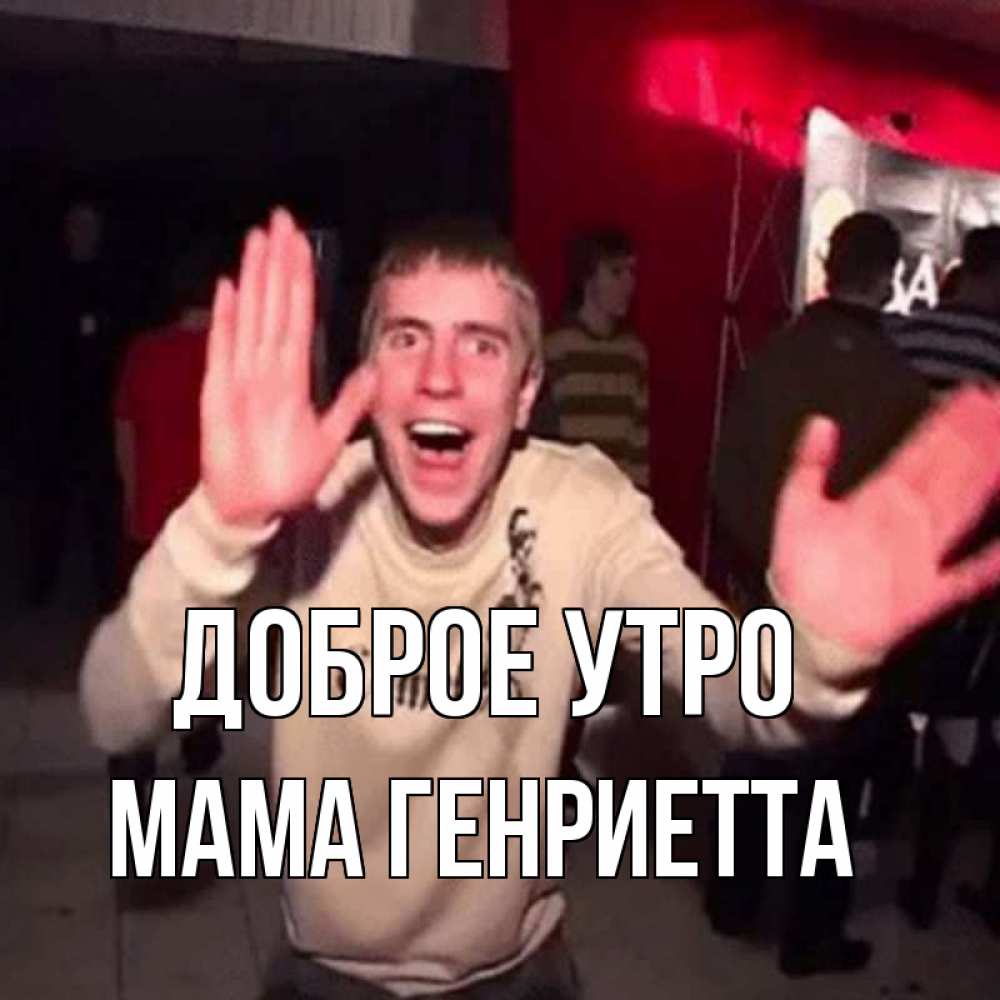 Открытка на каждый день с именем, Мама-Генриетта Доброе утро танец с улыбкой Прикольная открытка с пожеланием онлайн скачать бесплатно 