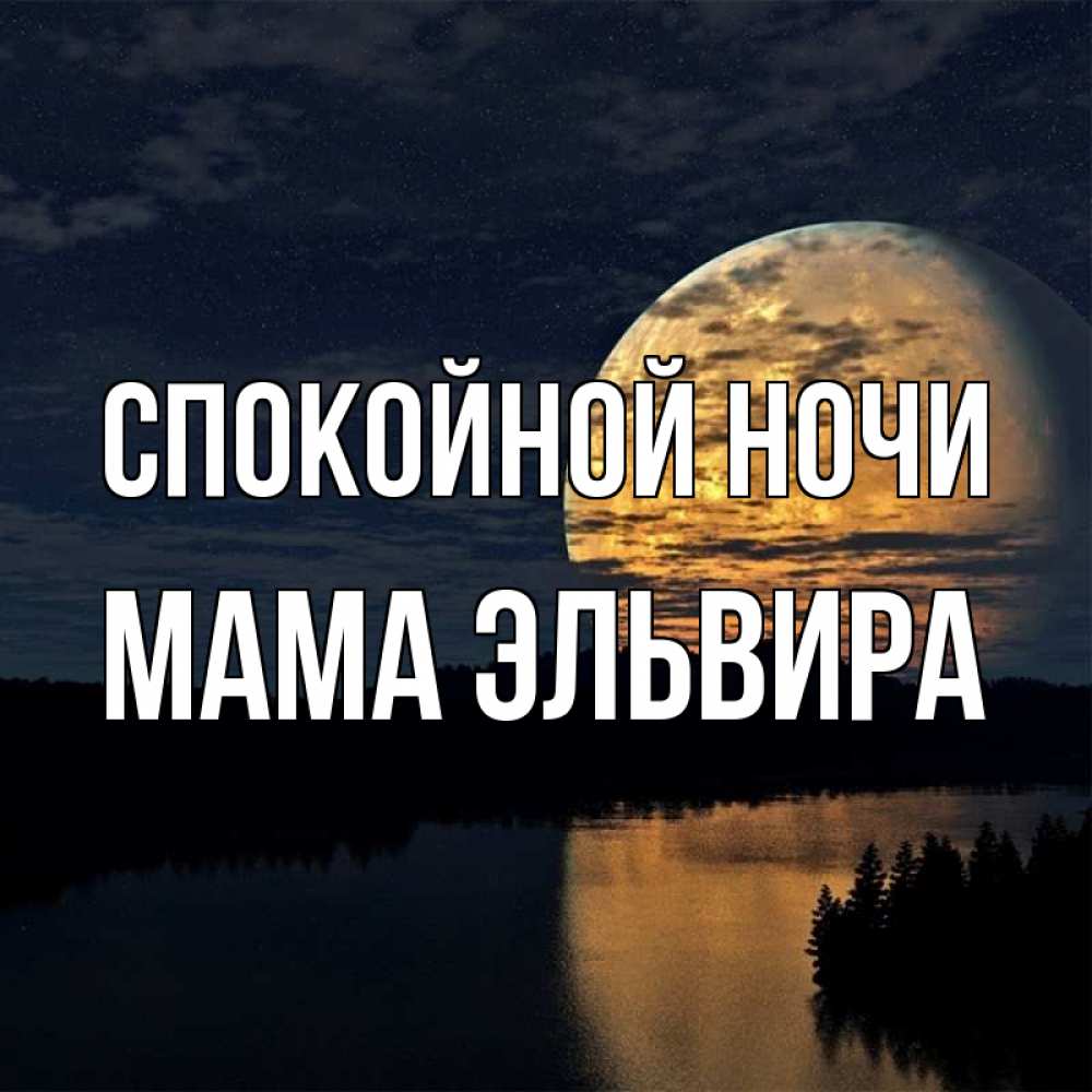 Открытка на каждый день с именем, Мама-Эльвира Спокойной ночи речка Прикольная открытка с пожеланием онлайн скачать бесплатно 
