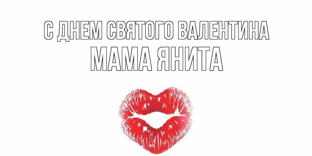 Открытка на каждый день с именем, Мама-Янита С днем Святого Валентина валентинка с губками на день всех влюбленных Прикольная открытка с пожеланием онлайн скачать бесплатно 