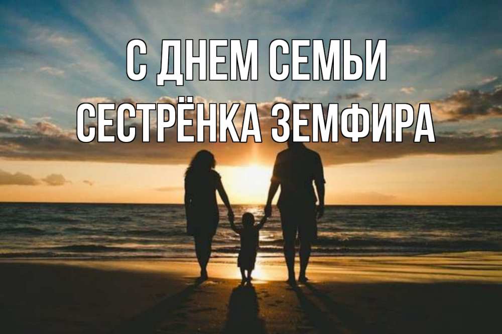 Открытка на каждый день с именем, Сестрёнка-Земфира С днем семьи Море, пляж, закат, семья Прикольная открытка с пожеланием онлайн скачать бесплатно 