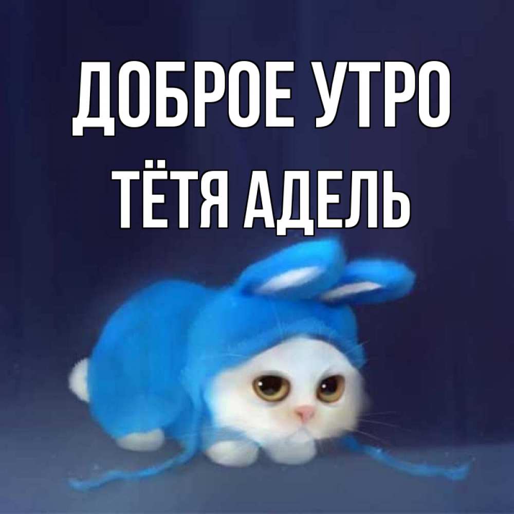 Открытка на каждый день с именем, Тётя-Адель Доброе утро открытки красивые скачать бесплатно Прикольная открытка с пожеланием онлайн скачать бесплатно 