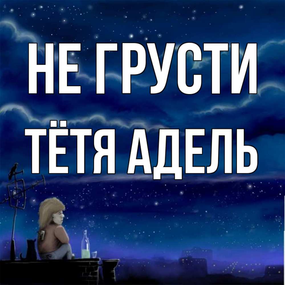 Открытка на каждый день с именем, Тётя-Адель Не грусти город с крыши Прикольная открытка с пожеланием онлайн скачать бесплатно 