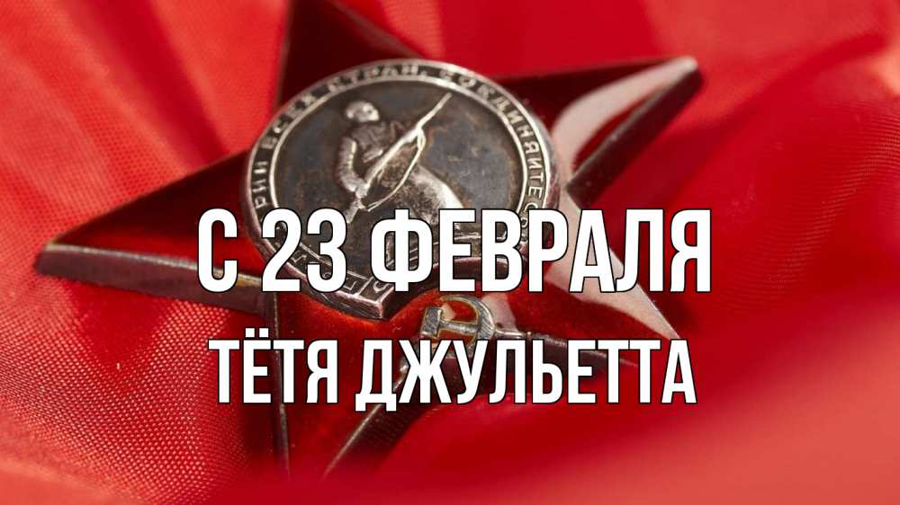 Открытка на каждый день с именем, Тётя-Джульетта С 23 февраля 23 февраля Прикольная открытка с пожеланием онлайн скачать бесплатно 