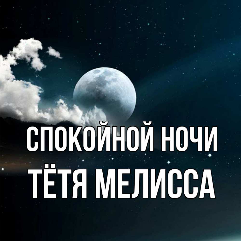 Открытка на каждый день с именем, Тётя-Мелисса Спокойной ночи облака в лунном свете Прикольная открытка с пожеланием онлайн скачать бесплатно 