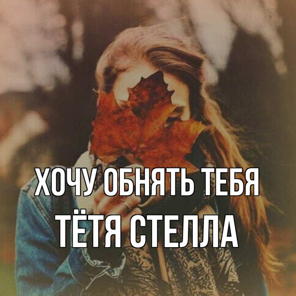 Открытка на каждый день с именем, Тётя-Стелла Хочу обнять тебя осеннее настроение и рыжая Прикольная открытка с пожеланием онлайн скачать бесплатно 