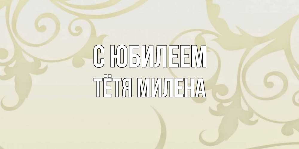Открытка на каждый день с именем, Тётя-Милена С юбилеем Открытка с простым фоном Прикольная открытка с пожеланием онлайн скачать бесплатно 