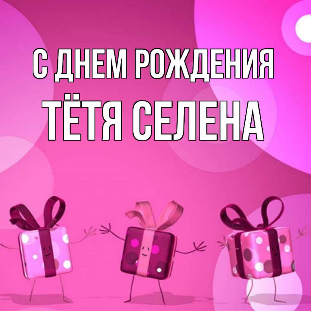 Открытка на каждый день с именем, Тётя-Селена С днем рождения подарки с ножкам Прикольная открытка с пожеланием онлайн скачать бесплатно 