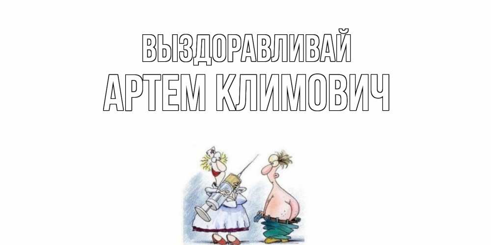 Открытка на каждый день с именем, Артем-Климович Выздоравливай шприц Прикольная открытка с пожеланием онлайн скачать бесплатно 
