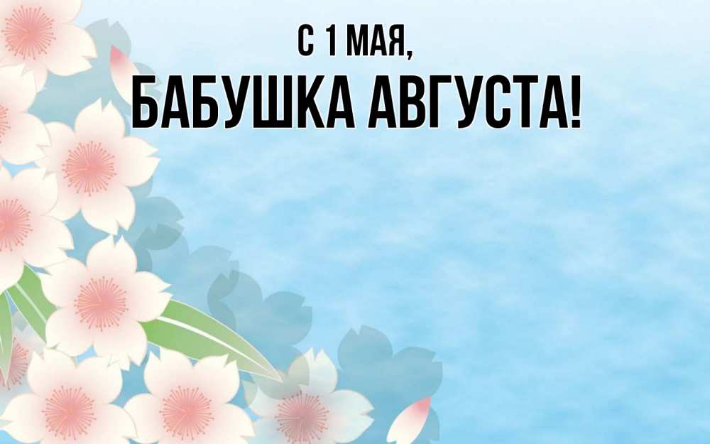 Открытка на каждый день с именем, Бабушка-Августа С 1 мая С 1 мая 1 Прикольная открытка с пожеланием онлайн скачать бесплатно 
