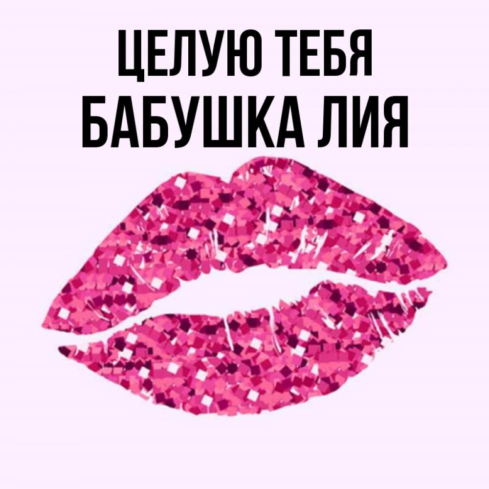 Открытка на каждый день с именем, Бабушка-Лия Целую тебя открытка с женскими губами и поцелуем для парня Прикольная открытка с пожеланием онлайн скачать бесплатно 