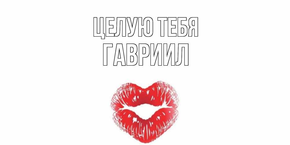 Открытка на каждый день с именем, Гавриил Целую тебя поцелуй Прикольная открытка с пожеланием онлайн скачать бесплатно 