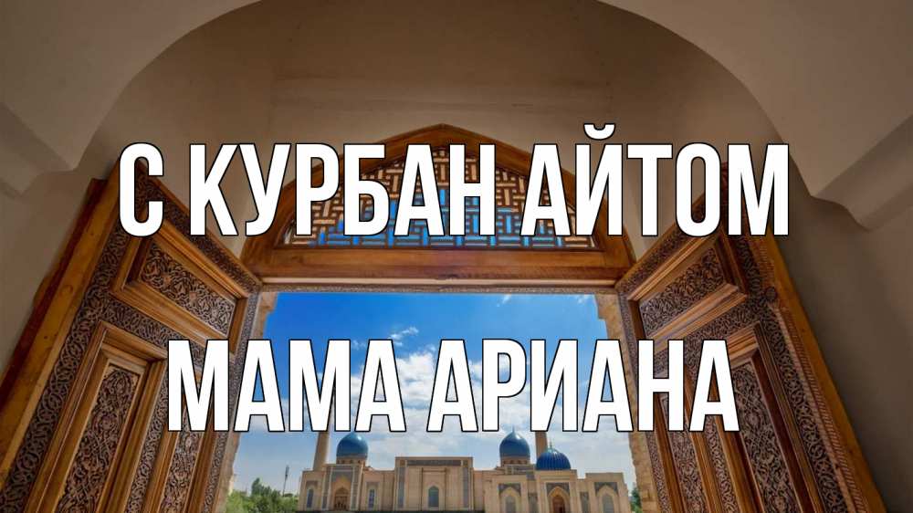 Открытка на каждый день с именем, Мама-Ариана С курбан айтом мечеть Прикольная открытка с пожеланием онлайн скачать бесплатно 
