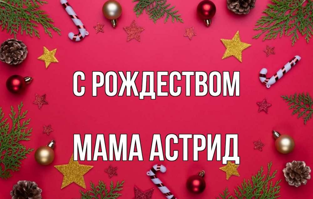 Открытка на каждый день с именем, Мама-Астрид С рождеством с рождеством Прикольная открытка с пожеланием онлайн скачать бесплатно 