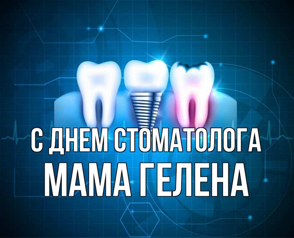 Открытка на каждый день с именем, Мама-Гелена С днем стоматолога с днем стоматолога Прикольная открытка с пожеланием онлайн скачать бесплатно 